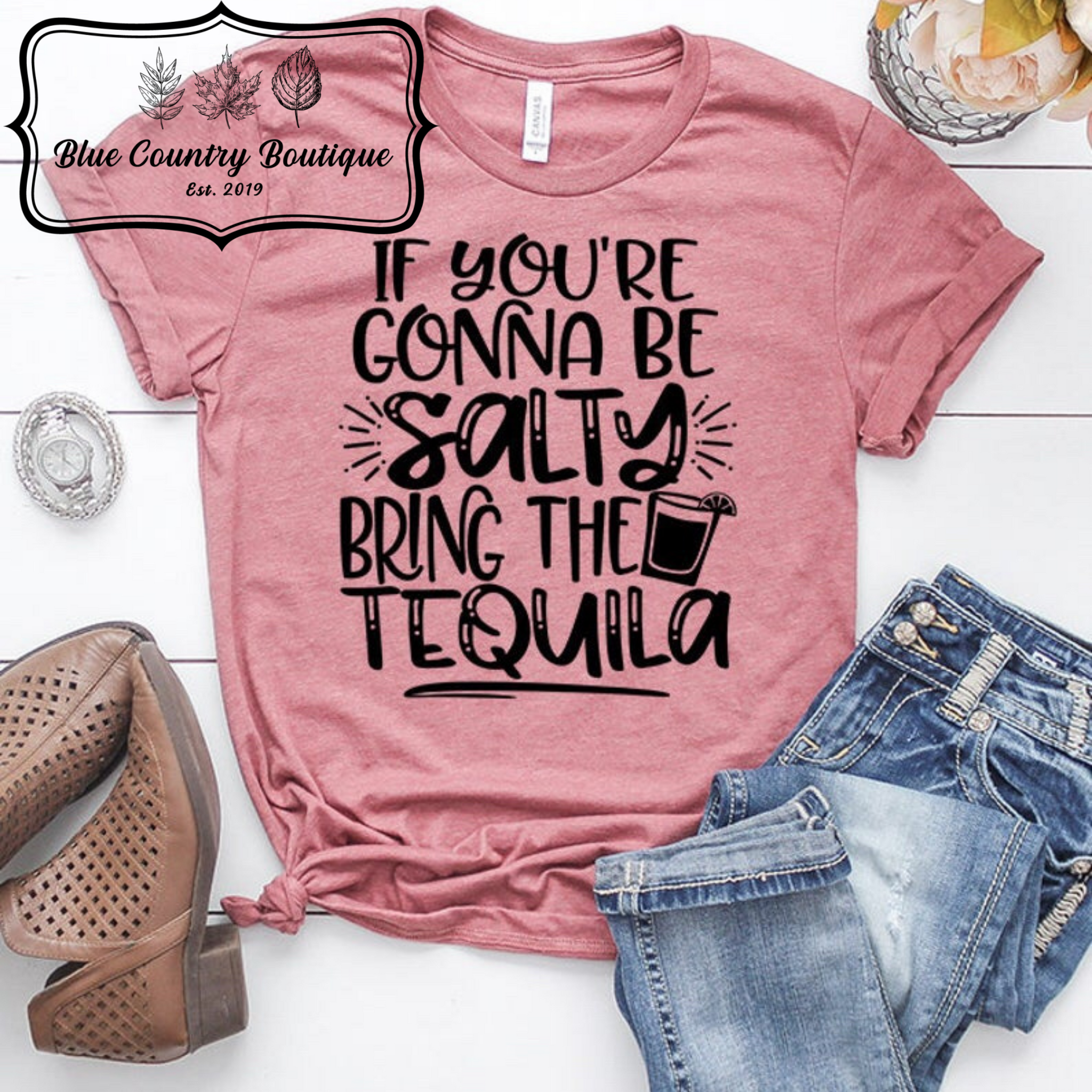 If Your Going To Be Salty Bring The Tequila