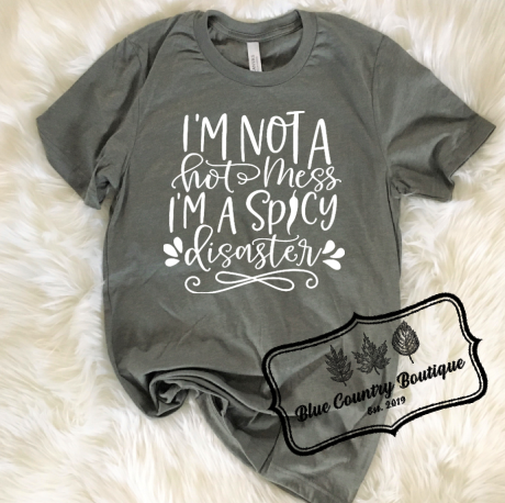 I'm Not A Hot Mess...I'm A Spicy Disaster - Blue Country Boutique