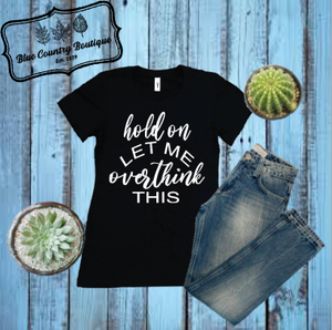 Hold On Let Me Over Think This- Blue Country Boutique