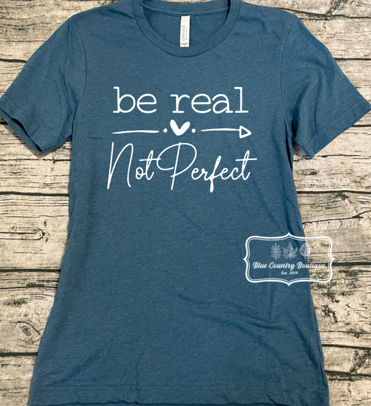 Be Real Not Perfect Shirt